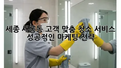 세종 새롬동 고객 맞춤 청소 서비스: 성공적인 마케팅 전략